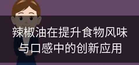 辣椒油在提升食物风味与口感中的创新应用